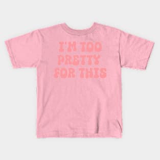 i'm too pretty for this Kids T-Shirt